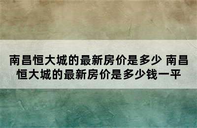 南昌恒大城的最新房价是多少 南昌恒大城的最新房价是多少钱一平